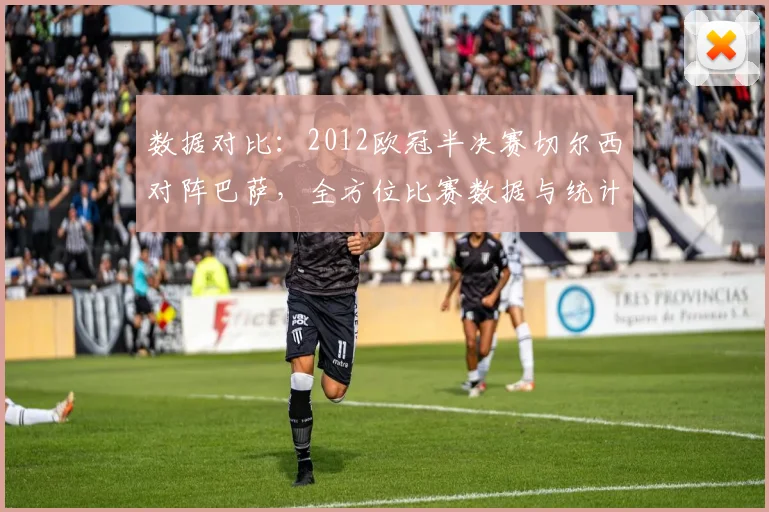 数据对比：2012欧冠半决赛切尔西对阵巴萨，全方位比赛数据与统计