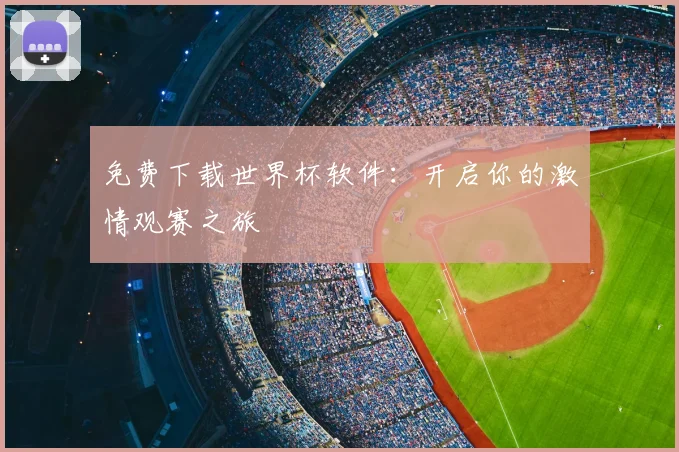 免费下载世界杯软件:开启你的激情观赛之旅