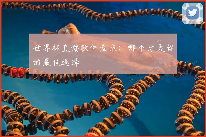 世界杯直播软件盘点：哪个才是你的最佳选择