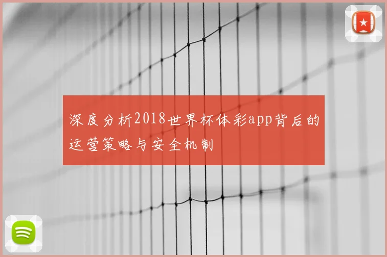 深度分析2018世界杯体彩app背后的运营策略与安全机制