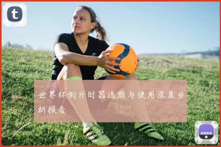 世界杯倒计时器选购与使用深度分析报告