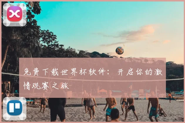 免费下载世界杯软件：开启你的激情观赛之旅