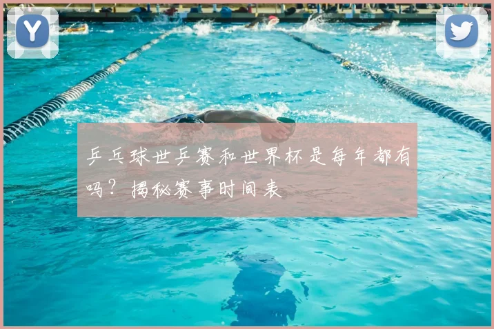 乒乓球世乒赛和世界杯是每年都有吗?揭秘赛事时间表