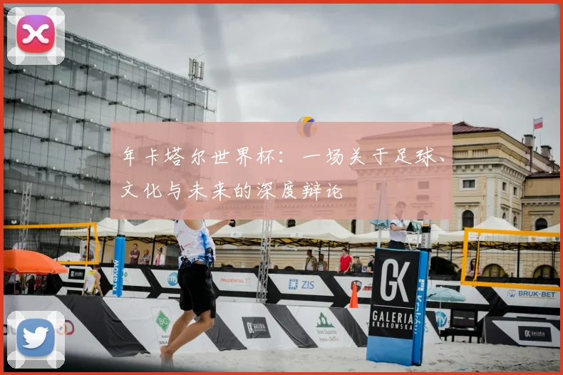 年卡塔尔世界杯：一场关于足球、文化与未来的深度辩论